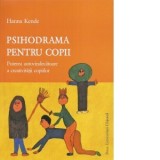 Psihodrama pentru copii. Puterea autovindecatoare a creativitatii copiilor - Hanna Kende, Sandor Koros-Fekete