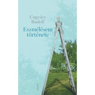 Eszm&amp;eacute;l&amp;eacute;sem t&amp;ouml;rt&amp;eacute;nete - Ungv&amp;aacute;ry Rudolf foto