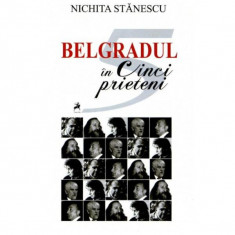 Belgradul în cinci prieteni - Paperback brosat - Nichita Stănescu - Tracus Arte