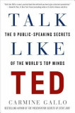Talk Like Ted: The 9 Public-Speaking Secrets of the World&#039;s Top Minds
