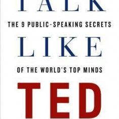 Talk Like Ted: The 9 Public-Speaking Secrets of the World's Top Minds