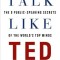 Talk Like Ted: The 9 Public-Speaking Secrets of the World&#039;s Top Minds