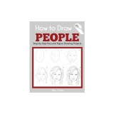 How to Draw People: Step-by-Step Face and Figure Drawing Projects