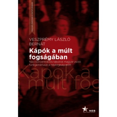K&amp;aacute;p&amp;oacute;k a m&amp;uacute;lt fogs&amp;aacute;g&amp;aacute;ban - N&amp;aacute;ci koncentr&amp;aacute;ci&amp;oacute;s t&amp;aacute;borok magyar zsid&amp;oacute; funkcion&amp;aacute;riusai a n&amp;eacute;pb&amp;iacute;r&amp;oacute;s&amp;aacute;g előtt - Veszpr&amp;eacute;my L&amp;aacute;szl&amp;oacute; Bern&amp;aacute;t foto