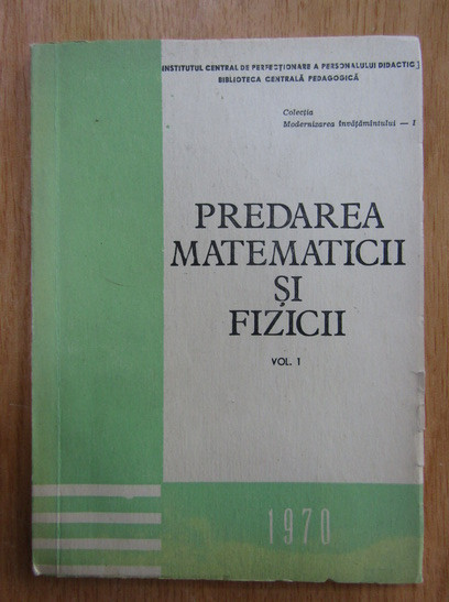 Predarea matematicii si fizicii volumul 1