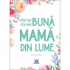 Pentru cea mai buna mama din lume - Isobel Carlson