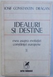 IDEALURI SI DESTINE - ESEU ASUPRA EVOLUTIEI CONSTIINTEI EUROPENE de IOSIF CONSTANTIN DRAGAN , 1977