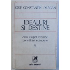 IDEALURI SI DESTINE - ESEU ASUPRA EVOLUTIEI CONSTIINTEI EUROPENE de IOSIF CONSTANTIN DRAGAN , 1977