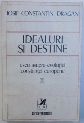 IDEALURI SI DESTINE - ESEU ASUPRA EVOLUTIEI CONSTIINTEI EUROPENE de IOSIF CONSTANTIN DRAGAN , 1977 foto