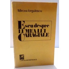 ESEU DESPRE LUMEA LUI CARAGIALE de MIRCEA IORGULESCU , 1988