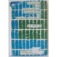 HISTORICAL AND PHILOSOPHICAL FOUNDATIONS OF WESTERN EDUCATION by S.E. FROST , JR. , 1966