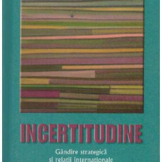 George Cristian Maior - Incertitudine - gandire strategica si relatii internationale in secolul XXI - 126952