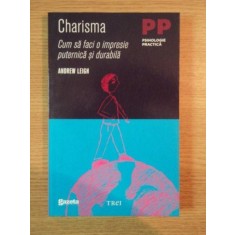 CHARISMA CUM SA FACI O IMPRESIE PUTERNICA SI DURABILA de ANDREW LEIGH