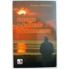 OPERATIE DE EXTIRPARE A SENTIMENTELOR de ANDREI POPESCU , 2009