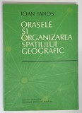 ORASELE SI ORGANIZAREA SPATIULUI GEOGRAFIC de IOAN IANOS , 1987