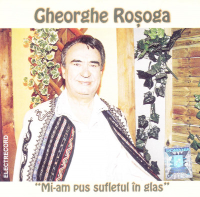 CD Populara: Gheorghe Roșoga &amp;ndash; Mi-am pus sufletul &amp;icirc;n glas (original Electrecord) foto