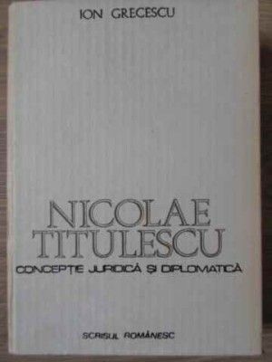 NICOLAE TITULESCU CONCEPTIE JURIDICA SI DIPLOMATICA-ION GRECESCU-222834 foto