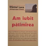 Sfantul Luca - Am iubit patimirea (Editia: 2006)