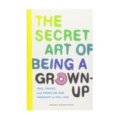 The Secret Art of Being a Grown‑Up