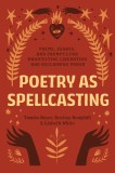 Poetry as Spellcasting: Poems, Essays, and Prompts for Manifesting Liberation and Reclaiming Power