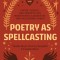 Poetry as Spellcasting: Poems, Essays, and Prompts for Manifesting Liberation and Reclaiming Power