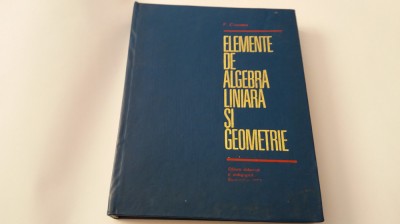 ELEMENTE DE ALGEBRA LINIARA SI GEOMETRIE - V. CRUCEANU-RF19/2 foto