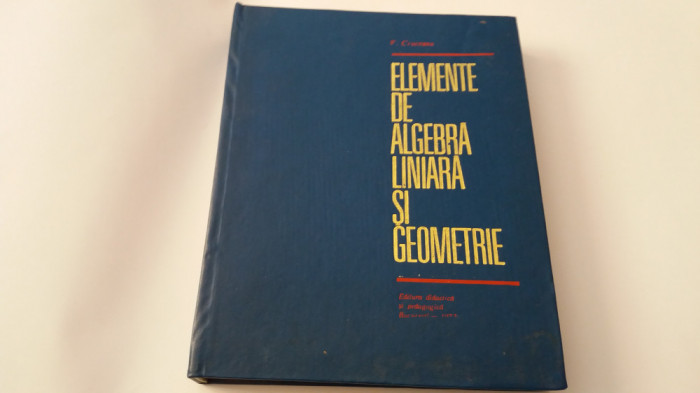 ELEMENTE DE ALGEBRA LINIARA SI GEOMETRIE - V. CRUCEANU-RF19/2