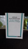 SCRIERI DESPRE FILOZOFIE SI RELIGIE - ARTHUR SCHOPENHAUER