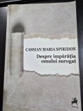 Despre imparatia omului surogat - Cassian Maria Spiridon