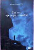 (C513) MIHAI MANIUTIU - UN ZEU APROAPE MURITOR (CU AUTOGRAFUL AUTORULUI)