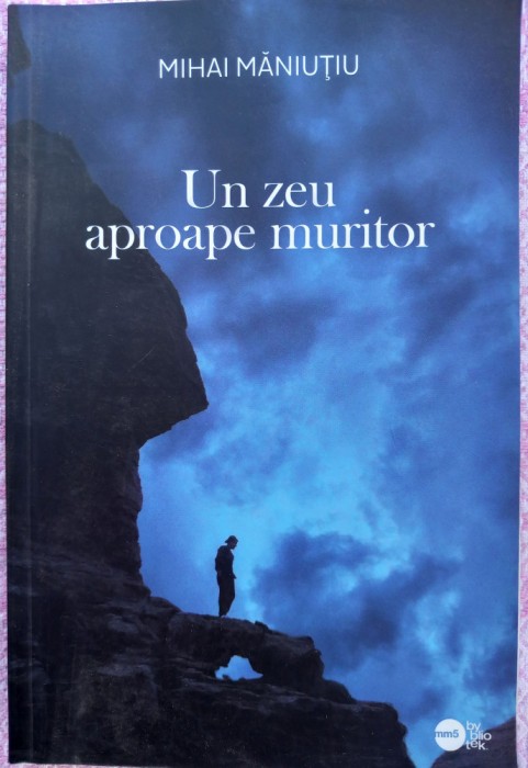 (C513) MIHAI MANIUTIU - UN ZEU APROAPE MURITOR (CU AUTOGRAFUL AUTORULUI)