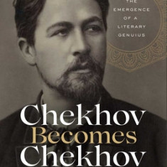 Chekhov Becomes Chekhov: The Emergence of a Literary Genius