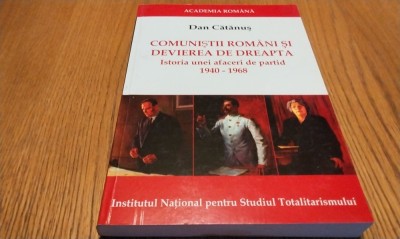 COMUNISTII ROMANI SI DEVIEREA DE DREAPTA - Dan Catanus - 2018, 408 p. foto