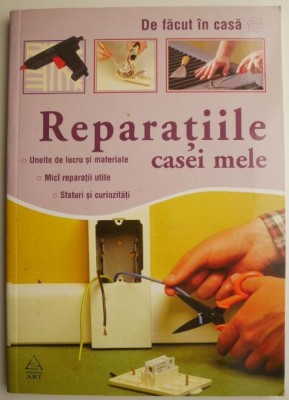 Reparatiile casei mele. Un ghid sigur al diferitelor lucrari de intretinere, reparatie si inlocuire pe care o casa vi le impune foto