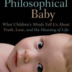 The Philosophical Baby: What Children's Minds Tell Us about Truth, Love, and the Meaning of Life