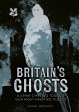 Britain&rsquo;s Ghosts : A-Spine-Chilling-Tour of Our Most Haunted Places - Editura SAS Gardners EU