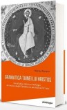 Gramatica tainei lui Hristos. Un studiu istorico-teologic al unirii după Ipostas &icirc;n secolul al VI-lea - Editura Editura Doxologia