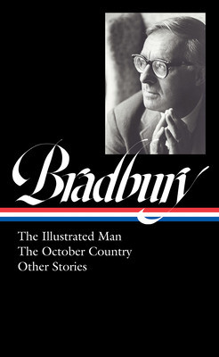 Ray Bradbury: The Illustrated Man, the October Country &amp; Other Stories (Loa #360)