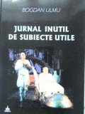 Jurnal Inutil de Subiecte Utile - Bogdan Ulmu, Editura Timpul, 2004, Teatru Rom&acirc;nesc, 106 pagini