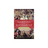 Martyrs of the Eucharist: Stories to Inspire Eucharistic Amazement