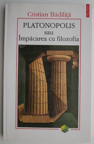 Platonopolis sau Impacarea cu filozofia &ndash; Cristian Badilita