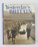 YESTERDAY &#039;S BRITAIN - THE ILLUSTRATED STORY OF HOW WE LIVED , WORKED AND PLATED , READER&#039;S DIGEST , 1998