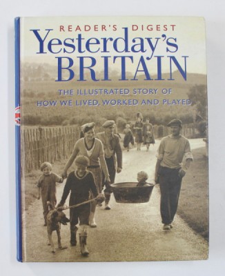 YESTERDAY &amp;#039;S BRITAIN - THE ILLUSTRATED STORY OF HOW WE LIVED , WORKED AND PLATED , READER&amp;#039;S DIGEST , 1998 foto