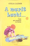 A MURIT LUCHI... CUM AM CUNOSCUT EU LUMEA-OTILIA CAZIMIR-265028