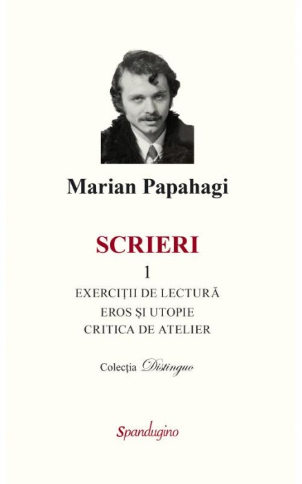 Scrieri 1. Exercitii de lectura. Eros si utopie. Critica de atelier &ndash; Marian Papahagi