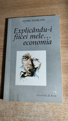 Andre Fourcans - Explicandu-i fiicei mele... economia (Eurosong &amp;amp; Book, 1998) foto