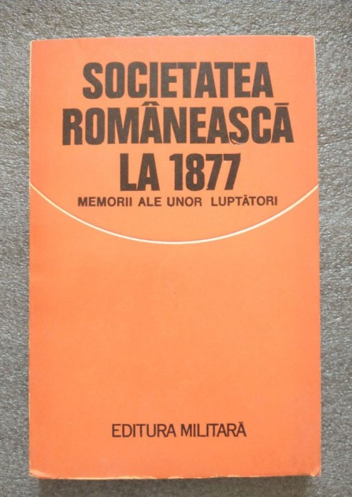 Valeriu R&icirc;peanu (ed.) - Societatea rom&acirc;nească la 1877 memorii ale unor luptători