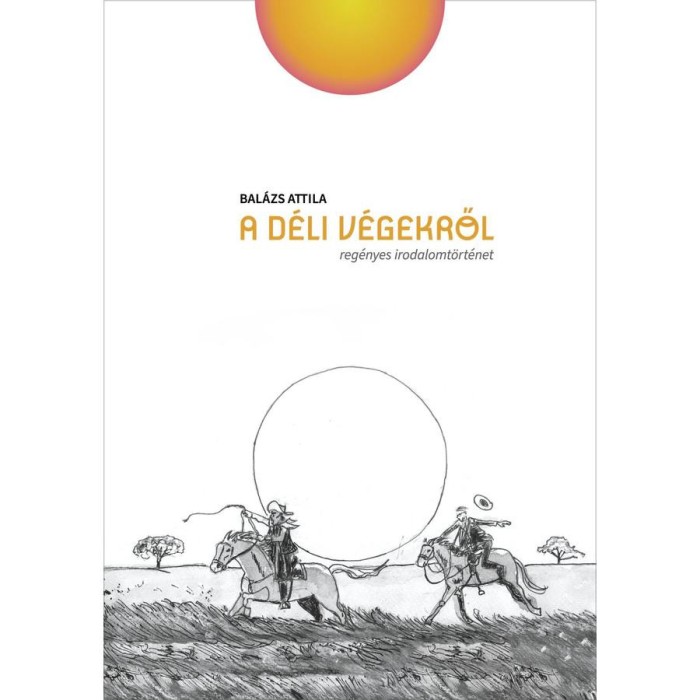 A d&eacute;li v&eacute;gekről - reg&eacute;nyes irodalomt&ouml;rt&eacute;net - Bal&aacute;zs Attila