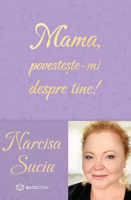 Mama, Povesteste-Mi Despre Tine!, Narcisa Suciu - Editura Bookzone