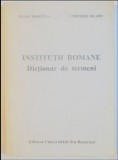 Institutii romane Dictionar de termeni / Cristian Olariu, Flori Bohiltea